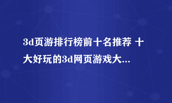 3d页游排行榜前十名推荐 十大好玩的3d网页游戏大全2022