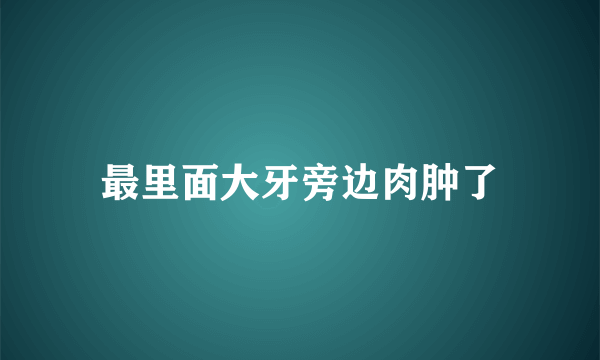 最里面大牙旁边肉肿了