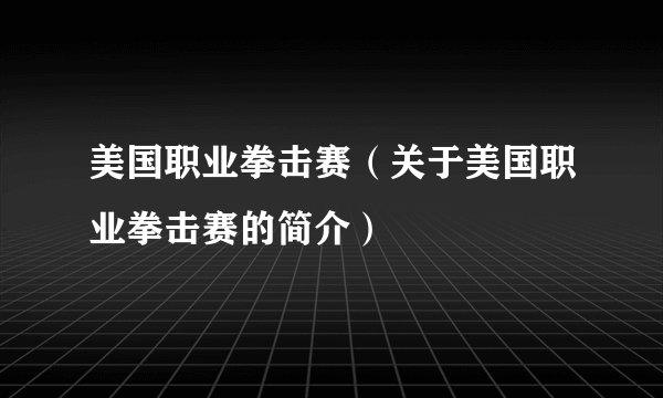 美国职业拳击赛（关于美国职业拳击赛的简介）