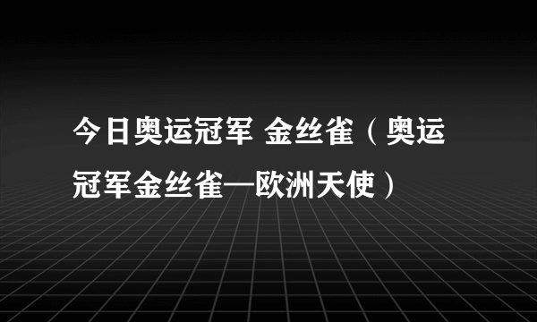 今日奥运冠军 金丝雀（奥运冠军金丝雀—欧洲天使）