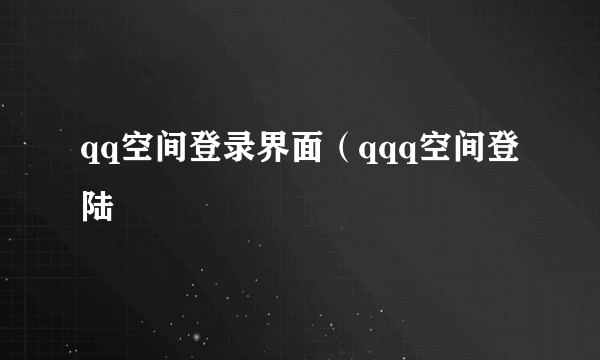 qq空间登录界面（qqq空间登陆