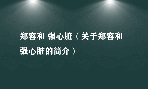 郑容和 强心脏（关于郑容和 强心脏的简介）