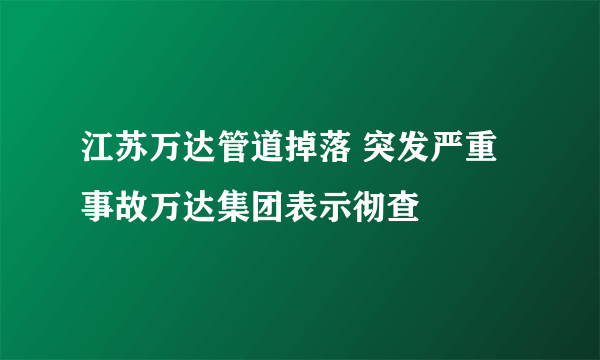 江苏万达管道掉落 突发严重事故万达集团表示彻查