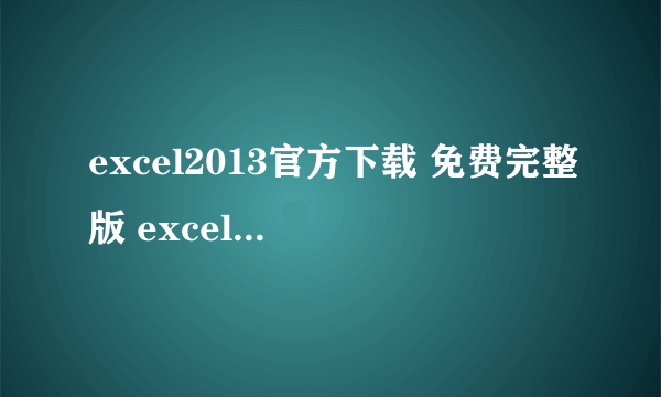 excel2013官方下载 免费完整版 excel2013官方下载免费完整版