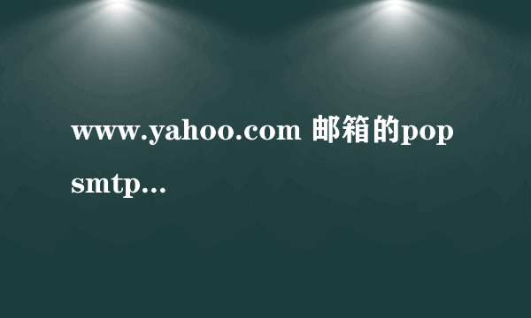 www.yahoo.com 邮箱的pop smtp地址分别是什么？