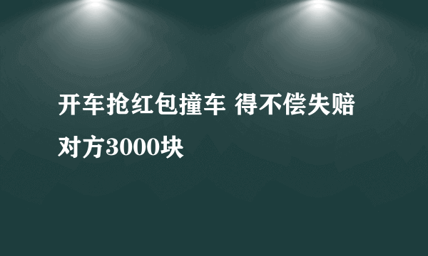 开车抢红包撞车 得不偿失赔对方3000块