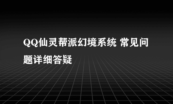 QQ仙灵帮派幻境系统 常见问题详细答疑