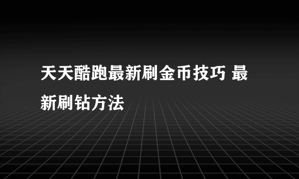 天天酷跑最新刷金币技巧 最新刷钻方法