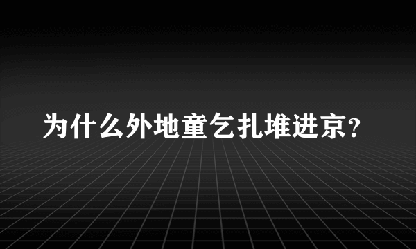 为什么外地童乞扎堆进京？