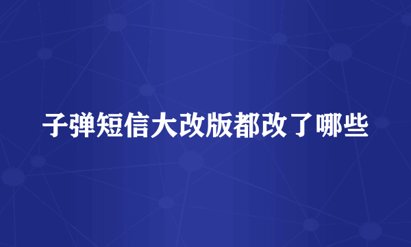 子弹短信大改版都改了哪些