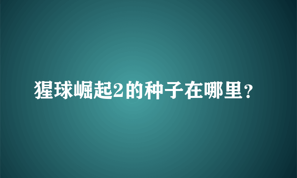 猩球崛起2的种子在哪里？