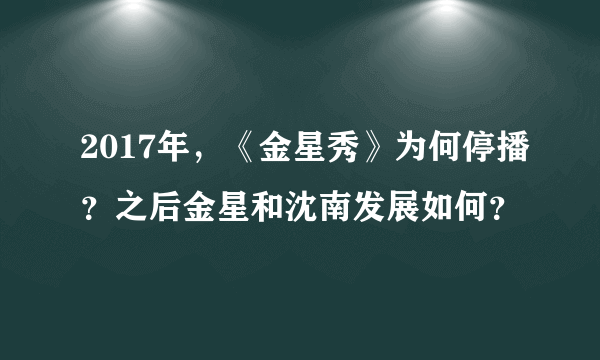 2017年，《金星秀》为何停播？之后金星和沈南发展如何？