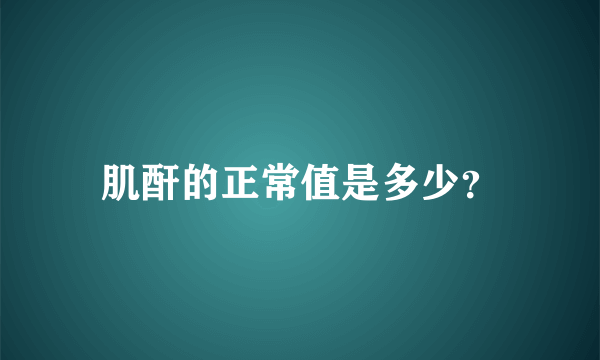 肌酐的正常值是多少？