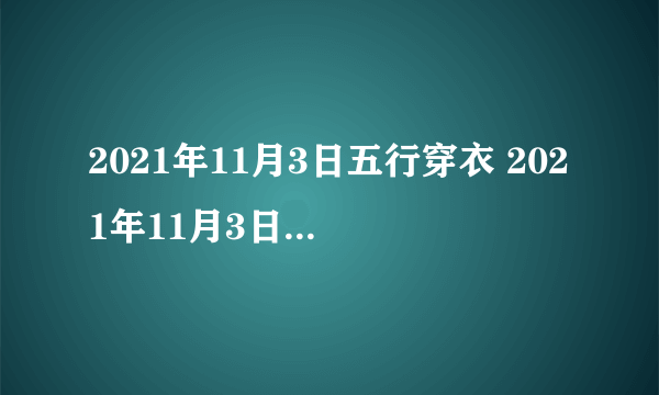 2021年11月3日五行穿衣 2021年11月3日五行穿衣指