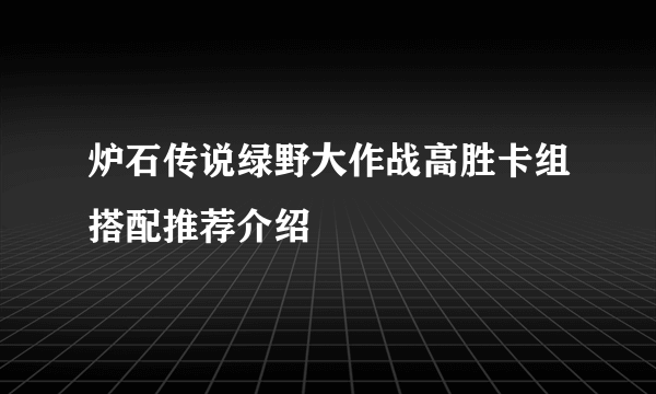 炉石传说绿野大作战高胜卡组搭配推荐介绍