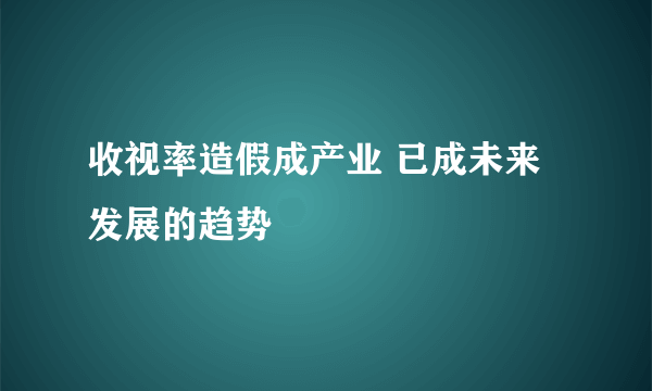 收视率造假成产业 已成未来发展的趋势