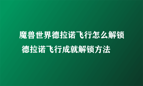 魔兽世界德拉诺飞行怎么解锁 德拉诺飞行成就解锁方法