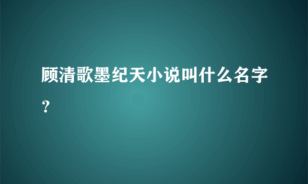 顾清歌墨纪天小说叫什么名字？