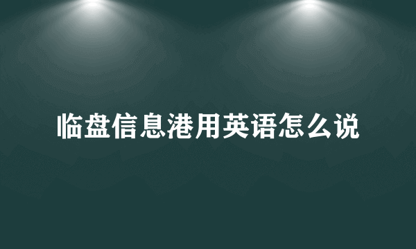 临盘信息港用英语怎么说