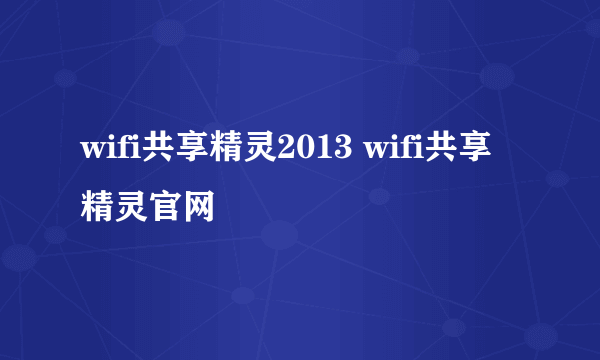 wifi共享精灵2013 wifi共享精灵官网