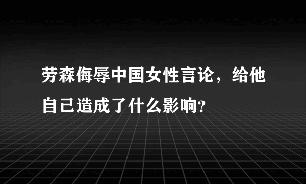 劳森侮辱中国女性言论，给他自己造成了什么影响？