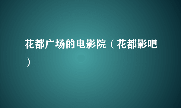 花都广场的电影院（花都影吧）