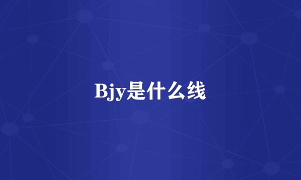 Bjy是什么线