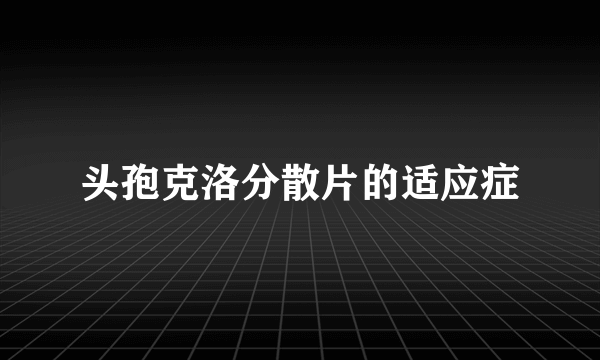 头孢克洛分散片的适应症