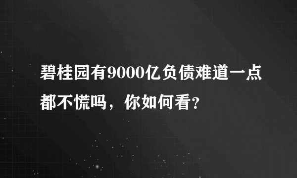 碧桂园有9000亿负债难道一点都不慌吗，你如何看？