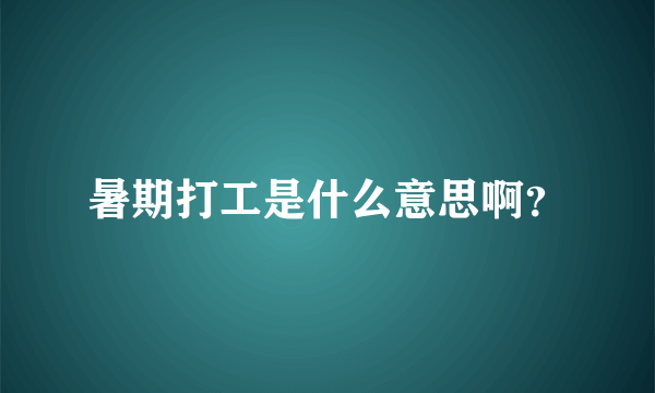 暑期打工是什么意思啊？