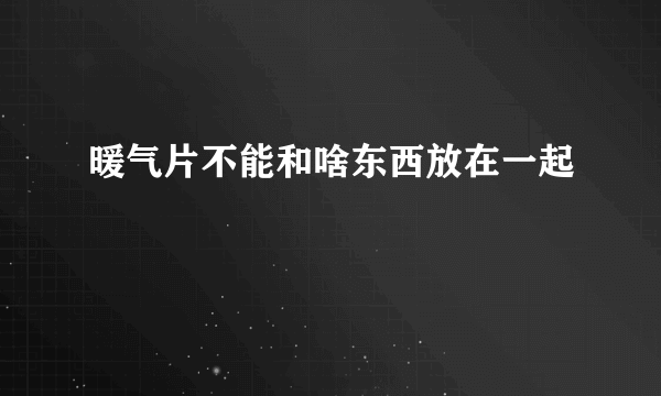 暖气片不能和啥东西放在一起