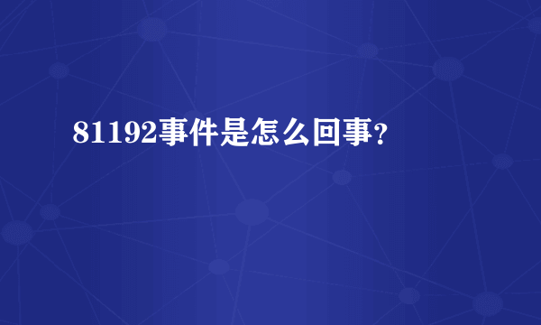 81192事件是怎么回事？