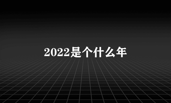 2022是个什么年