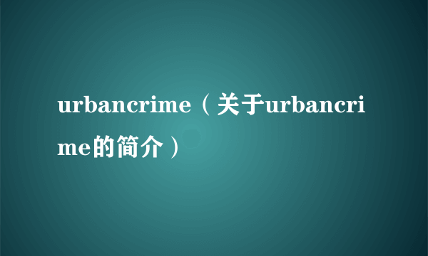 urbancrime（关于urbancrime的简介）