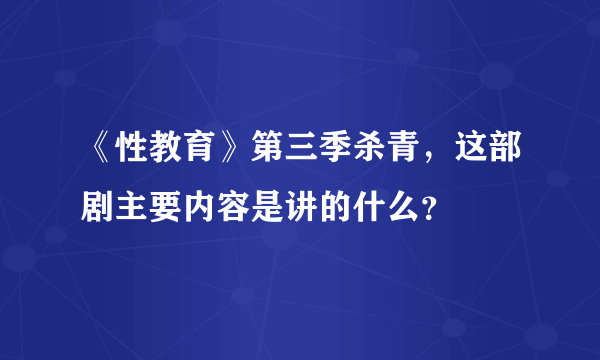 《性教育》第三季杀青，这部剧主要内容是讲的什么？