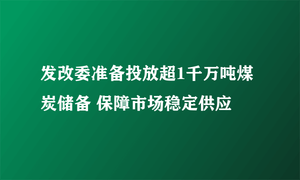 发改委准备投放超1千万吨煤炭储备 保障市场稳定供应