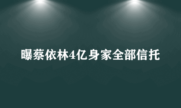 曝蔡依林4亿身家全部信托