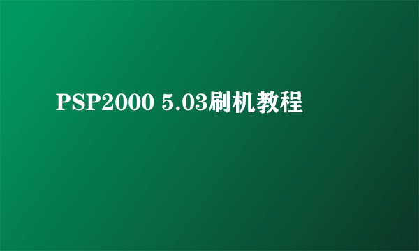 PSP2000 5.03刷机教程