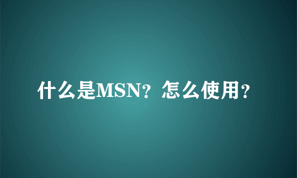 什么是MSN？怎么使用？