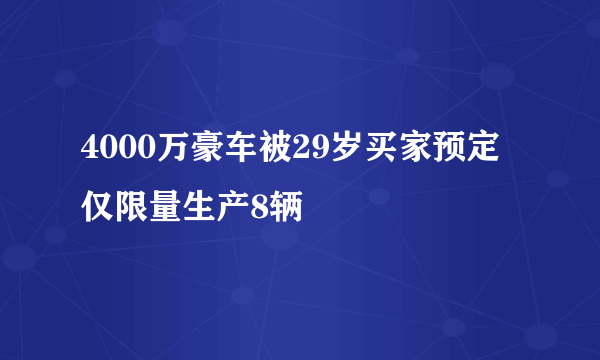 4000万豪车被29岁买家预定 仅限量生产8辆