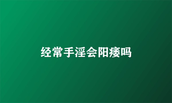 经常手淫会阳痿吗