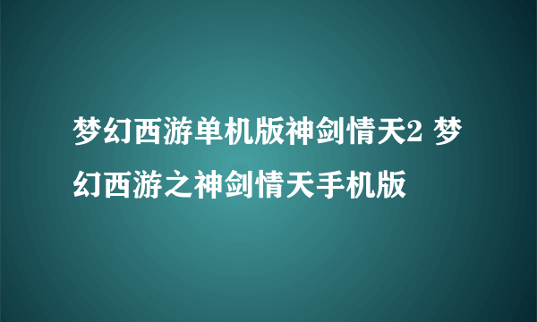 梦幻西游单机版神剑情天2 梦幻西游之神剑情天手机版