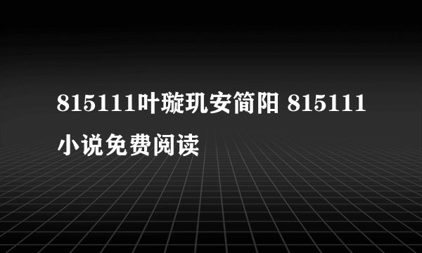 815111叶璇玑安简阳 815111小说免费阅读