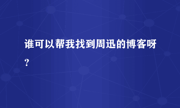 谁可以帮我找到周迅的博客呀？