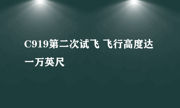 C919第二次试飞 飞行高度达一万英尺