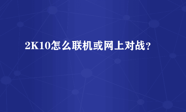 2K10怎么联机或网上对战？