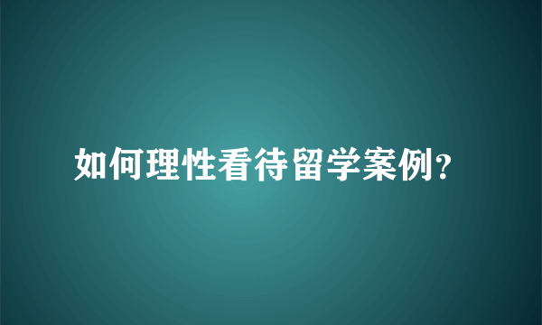 如何理性看待留学案例？