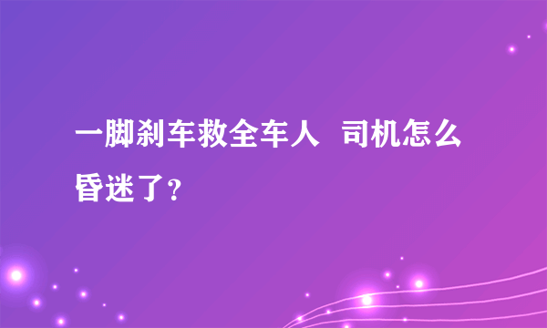 一脚刹车救全车人  司机怎么昏迷了？