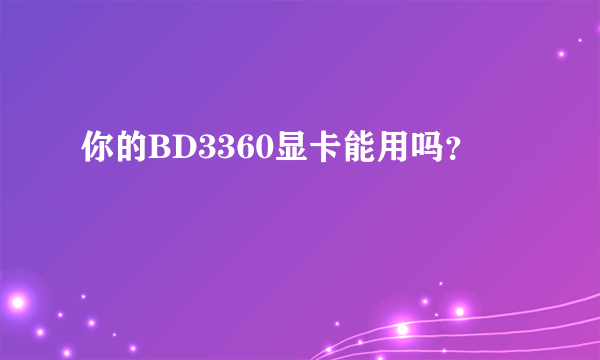 你的BD3360显卡能用吗？