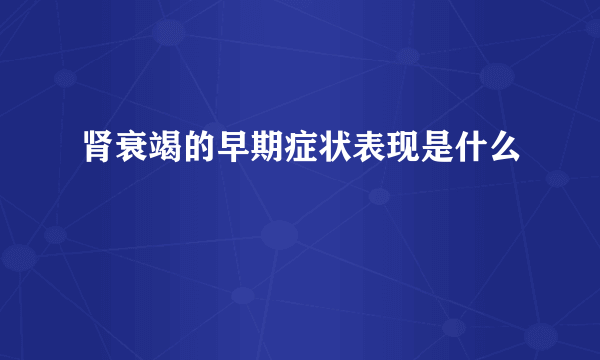 肾衰竭的早期症状表现是什么